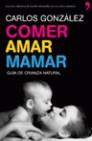 COMER AMAR MAMAR GUIA DE CRIANZA NATURAL | 9788484608202 | GONZALEZ, CARLOS