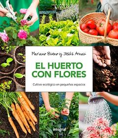 EL HUERTO CON FLORES. CULTIVO ECOLÓGICO EN PEQUEÑOS ESPACIOS. | 9788491180661 | BUENO BOSCH, MARIANO / ARNAU FRESQUET, JESUS