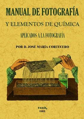 MANUAL DE FOTOGRAFÍA Y ELEMENTOS DE QUÍMICA APLICADOS A LA FOTOGRAFÍA | 9788490014448 | CORTECERO, JOSE MARÍA