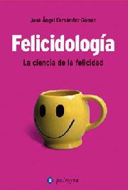 FELICIDOLOGIA ( LA CIENCIA DE LA FELICIDAD ) | 9788496665019 | FERNANDEZ GOMEZ, JOSE ANGEL