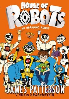 HOUSE OF ROBOTS 1. MI HERMANO ROBOT | 9788424655471 | PATTERSON, JAMES / GRABENSTEIN, CHRIS