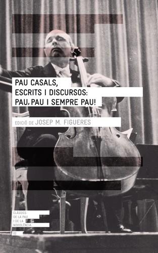 PAU CASALS, ESCRITS I DISCURSOS: PAU, PAU I SEMPRE PAU! | 9788415002277 | CASALS DEFILLÓ, PAU/FIGUERES ARTIGUES, JOSEP MARIA