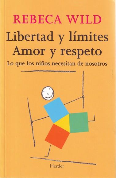 LIBERTAD Y LÍMITES : AMOR Y RESPETO : LO QUE LOS NIÑOS NECESITAN DE NOSOTROS | 9788425424854 | WILD, REBECA (1939- )