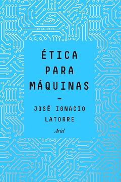 ÉTICA PARA MÁQUINAS | 9788434429659 | LATORRE, JOSÉ IGNACIO