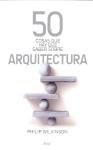 50 COSAS QUE HAY QUE SABER SOBRE ARQUITECTURA | 9788434469372 | WILKINSON, PHILIP