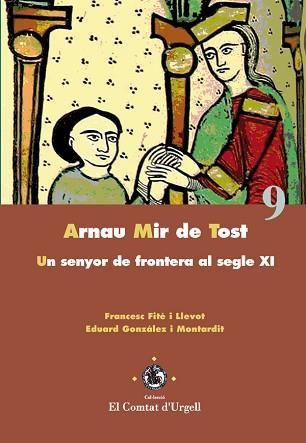 ARNAU MIR DE TOST UN SENYOR DE FRONTERA AL SEGLE XI | 9788484093244 | FITÉ I LLEVOT, FRANCESC / GONZÁLEZ MONTARDIT, EDUARD