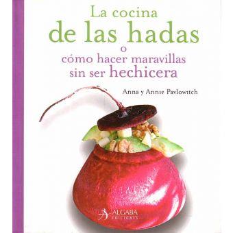 COCINA DE LAS HADAS LA ( COMO HACER MARAVILLAS SIN SER ... ) | 9788496107649 | PAVLOWITCH, ANNA Y ANNIE