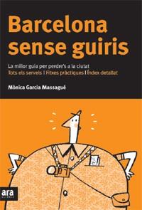 BARCELONA SENSE GUIRIS ( GUIA PER PERDRE'S A LA CIUTAT ) | 9788492406630 | GARCIA MASSAGUE, MONICA