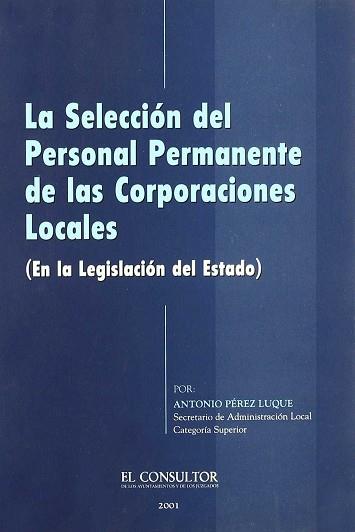 SELECCION DEL PERSONAL PERMANENTE DE LAS CORPORACIONES LOCAL | 9788470523137 | PEREZ LUQUE, ANTONIO