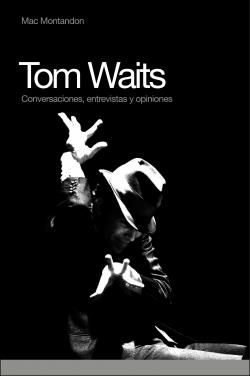 TOM WAITS ( CONVERSACIONES, ENTREVISTAS Y OPINIONES ) | 9788493541293 | MONTANDON, MAC