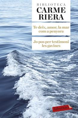 TE DEIX, AMOR, LA MAR COM A PENYORA. JO POS PER TESTIMONI LES GAVINES | 9788499308784 | CARME RIERA