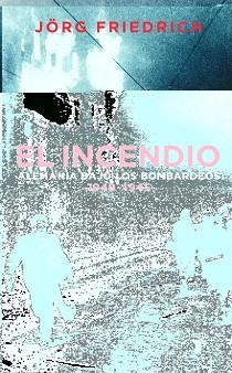 INCENDIO, EL ALEMANIA BAJO LOS BOMBARDEOS 1940-1945 | 9788430605217 | FRIEDRICH, JORG