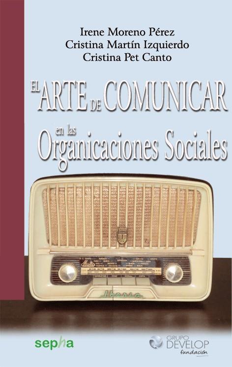 EL ARTE DE COMUNICAR EN LAS ORGANIZACIONES SOCIALES | 9788494051234 | MORENO PÉREZ, IRENE/MARTÍN IZQUIERDO, CRISTINA/PET CANTO, CRISTINA