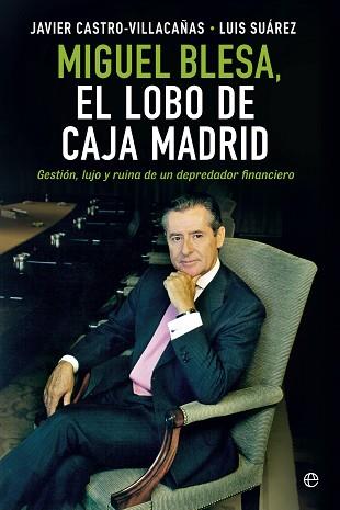 MIGUEL BLESA, EL LOBO DE CAJA MADRID | 9788490601877 | CASTRO-VILLACAÑAS, JAVIER/SUÁREZ JORDANA, LUIS