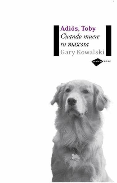 ADIOS TOBY: CUANDO MUERE TU MASCOTA | 9788496981232 | KOWALSKI, GARY