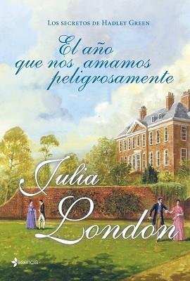 LOS SECRETOS DE HADLEY GREEN. EL AÑO QUE NOS AMAMOS PELIGROSAMENTE | 9788408007555 | JULIA LONDON