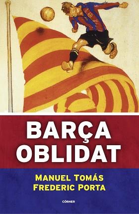 BARÇA OBLIDAT | 9788494980787 | TOMÁS, MANUEL / PORTA, FREDERIC