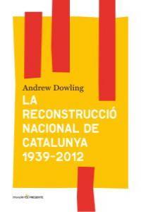 LA RECONSTRUCCIÓ NACIONAL DE CATALUNYA 1939- 2012 | 9788493986377 | ANDREW DOWLING