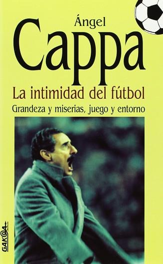 INTIMIDAD DEL FUTBOL, LA.GRANDEZA Y MISERIAS, JUEG | 9788487303357 | CAPPA, ANGEL