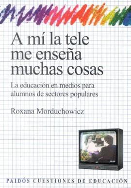 A MI LA TELE ME ENSEÑA MUCHAS COSAS | 9789501261332 | MORDUCHOWICZ, ROXANA