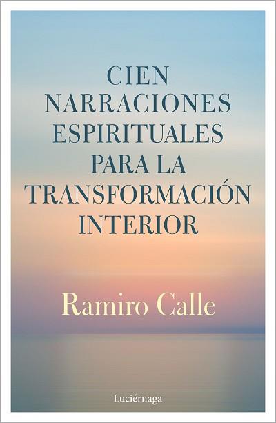 CIEN NARRACIONES ESPIRITUALES PARA LA TRANSFORMACIÓN INTERIOR | 9788412050622 | CALLE, RAMIRO