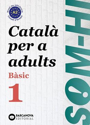 SOM-HI! BÀSIC 1. CATALÀ PER A ADULTS A2 | 9788448949204 | BERNADÓ, CRISTINA / ESCARTÍN, MARTA / PUJOL, ANTONINA